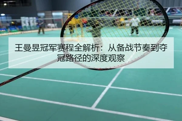王曼昱冠军赛程全解析：从备战节奏到夺冠路径的深度观察